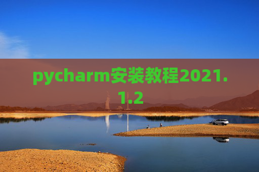 pycharm安装教程2021.1.2 pycharm安装教程2021.1.2